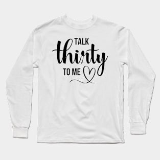 Talk Thirty To Me Funny  Birthday Queen Long Sleeve T-Shirt